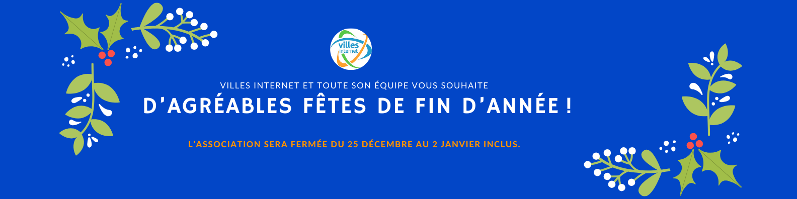 Villes Internet et toute son équipe vous souhaite d'agréables fêtes de fin d'année. L'association sera fermée du 25 décembre au 2 janvier inclus. 6e Congrès national des élus au numérique : Donnons aux enjeux du numérique la place qu'ils méritent. Découvrez le programme.